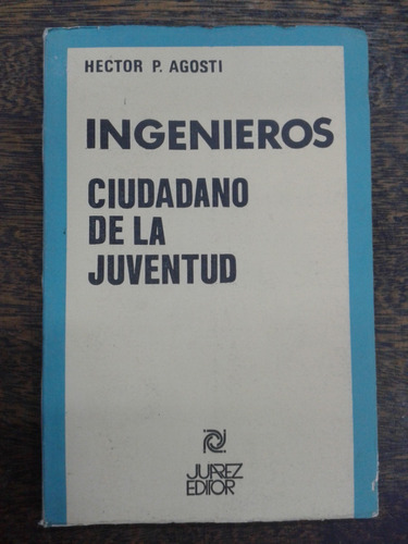 Jose Ingenieros * Ciudadano De La Juventud * Hector Agosti *