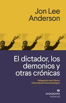 Comprar El Dictador, Los Demonios Y Otras Cronicas: El Dictador, Los Demonios Y Otras Cronicas, De Jon Lee Anderson. Editorial Penguin Random House, Tapa Blanda En Castellano