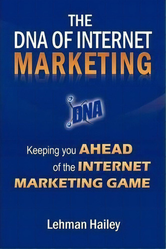 The Dna Of Internet Marketing, De Lehman Hailey. Editorial Authorhouse, Tapa Blanda En Inglés