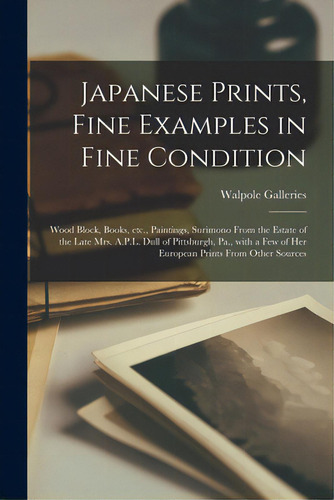 Japanese Prints, Fine Examples In Fine Condition: Wood Block, Books, Etc., Paintings, Surimono Fr..., De Walpole Galleries (new York, N. Y. ).. Editorial Hassell Street Pr, Tapa Blanda En Inglés