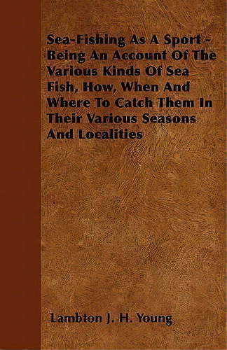 Sea-fishing As A Sport - Being An Account Of The Various Kinds Of Sea Fish, How, When And Where T..., De Lambton J. H. Young. Editorial Read Books, Tapa Blanda En Inglés