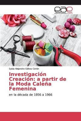 Libro Investigacion Creacion : A Partir De La Moda Calena...