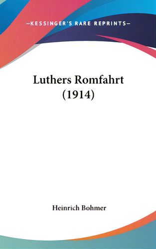Luthers Romfahrt (1914), De Bohmer, Heinrich. Editorial Kessinger Pub Llc, Tapa Dura En Inglés