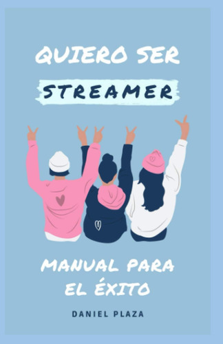 Libro: Quiero Ser Streamer: Manual Para El Éxito (spanish Ed