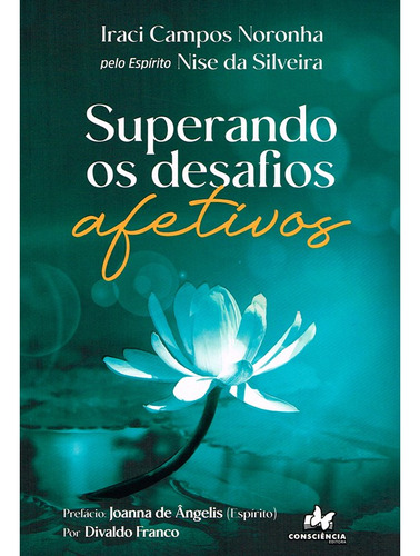 Superando Os Desafios Afetivos: Não Aplica, De Médium: Iraci Campos Noronha / Ditado Por: Nise Da Silveira / Prefácio De: Divaldo Pereira Franco /. Editorial Consciencia, Tapa Mole En Português, 2023