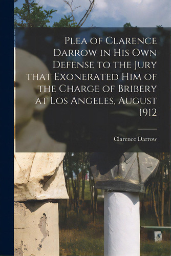 Plea Of Clarence Darrow In His Own Defense To The Jury That Exonerated Him Of The Charge Of Bribe..., De Darrow, Clarence 1857-1938. Editorial Legare Street Pr, Tapa Blanda En Inglés