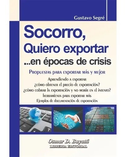 Socorro, Quiero Exportar En Epocas De Crisis, De Gustavo Segre. Editorial Osmar Buyatti, Tapa Blanda En Español, 2021