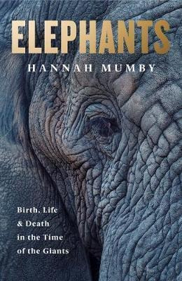 Elephants : Birth, Death And Family In The Lives Of The Gian