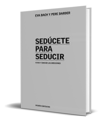 Sedúcete Para Seducir, De Eva Bach, Pere Darder. Editorial Paidos Iberica, Tapa Blanda En Español, 2002