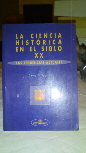 La Ciencia Historica En El Siglo Xx - Georg G. Iggers