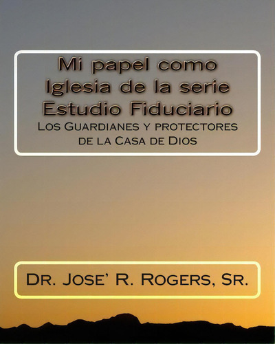 Mi Papel Como Iglesia De La Serie Estudio Fiduciario, De Sr Dr Jose' R Rogers. Editorial Createspace Independent Publishing Platform, Tapa Blanda En Español