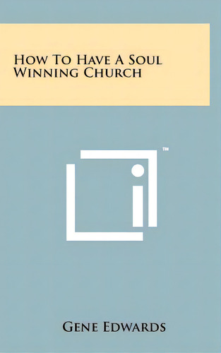 How To Have A Soul Winning Church, De Edwards, Gene. Editorial Literary Licensing Llc, Tapa Dura En Inglés