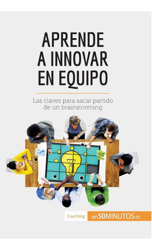 Libro: Aprende A Innovar En Equipo: Las Claves Para Sacar Pa