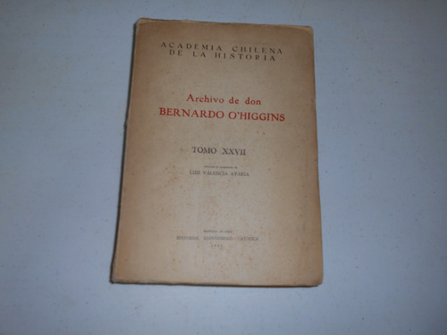 Archivo De Don Bernardo O´higgins. T. Xxvii.  L. Valencia   