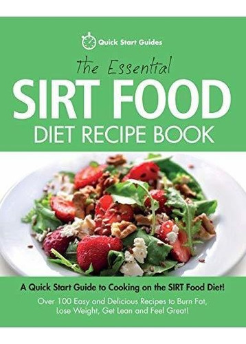 The Essential Sirt Food Diet Recipe Book A Quick Start Guid, De Start Guides, Quick. Editorial Erin Rose Publishing, Tapa Blanda En Inglés, 2016