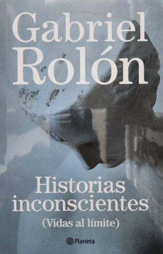 Historias Inconscientes (vidas Al Límite) Gabriel Rolon.