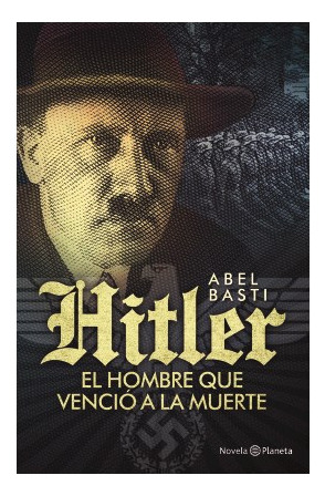 Libro Hitler El Hombre Que Vencio A La Muerte De Basti Abel