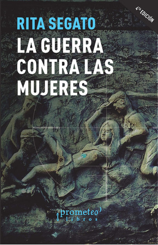 LA GUERRA CONTRA LAS MUJERES - CUARTA EDICION, de Rita Segato. Editorial PROMETEO, tapa blanda en español, 2023