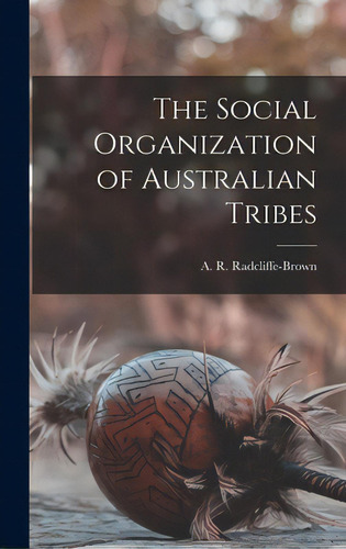 The Social Organization Of Australian Tribes, De Radcliffe-brown, A. R. (alfred Regina. Editorial Hassell Street Pr, Tapa Dura En Inglés