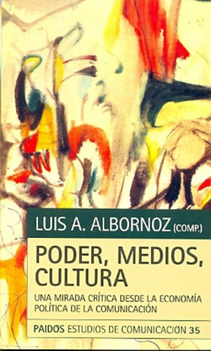 Poder, medios, cultura: Una mirada critica desde la economia politica de la comunica, de Luis A. Albornoz (Comp.). Editorial PAIDÓS, edición 1 en español