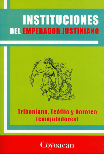Instituciones Del Emperador Justiniano, De Tribuniano, Teófilo Y Doroteo (comps.). Editorial Coyoacán, Tapa Blanda En Español, 2011