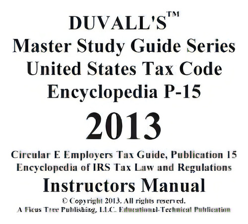 Duvall's Master Study Guide Series United States Tax Code Encyclopedia P-15 2013: Circular E Empl..., De Duvall, J. W.. Editorial Createspace, Tapa Blanda En Inglés
