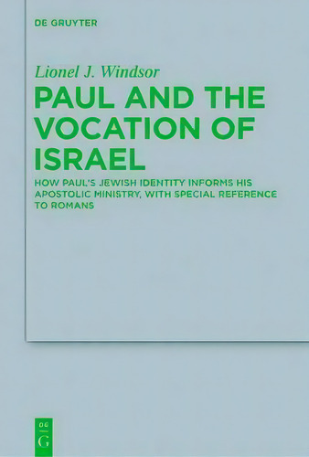 Paul And The Vocation Of Israel : How Paul's Jewish Identity Informs His Apostolic Ministry, With..., De Lionel J. Windsor. Editorial De Gruyter, Tapa Dura En Inglés