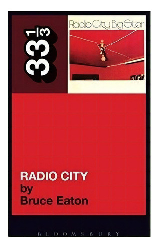Big Star's Radio City (33 1/3), De Bruce Eaton. Editorial Bloomsbury Academic En Inglés