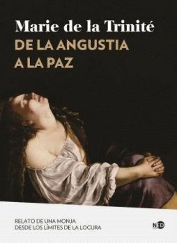 De La Angustia A La Paz: Relato De Una Monja Desde Los Límites De La Locura, De Trinite,marie De La., Vol. 1. Editorial Ned Ediciones, Tapa Blanda En Español