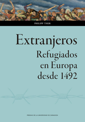 Extranjeros. Refugiados En Europa Desde 1492, De Ther, Philipp. Editorial Prensas De La Universidad De Zaragoza, Tapa Blanda En Español