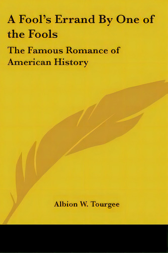 A Fool's Errand By One Of The Fools: The Famous Romance Of American History, De Tourgee, Albion W.. Editorial Kessinger Pub Llc, Tapa Blanda En Inglés