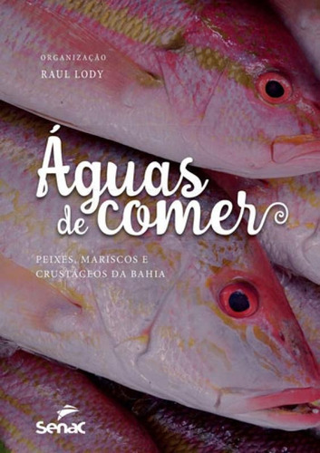 Águas De Comer: Peixes, Mariscos E Crustáceos Da Bahia, De Lody, Raul Giovanni Da Motta. Editora Senac - Sp, Capa Mole Em Português