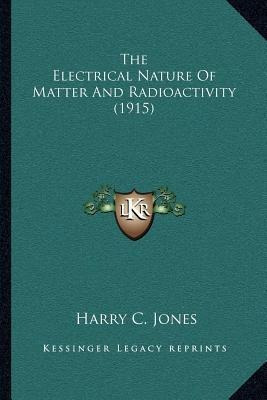 The Electrical Nature Of Matter And Radioactivity (1915) ...