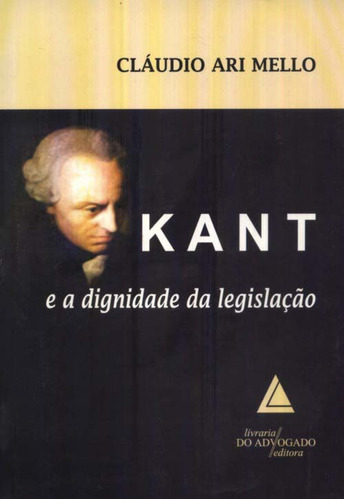 Kant E A Dignidade Da Legislacao - 01ed/10, De Mello, Claudio Ari. Direito Editorial Livraria Do Advogado Editora, Tapa Mole, Edición Filosofia Do Direito En Português, 20