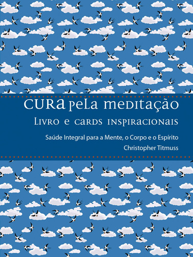 Cura Pela Meditação: Saúde Integral Para a Mente, o Corpo e o Espírito,, de Titmuss, Christopher. Editora Pensamento-Cultrix Ltda., capa dura em português, 2015