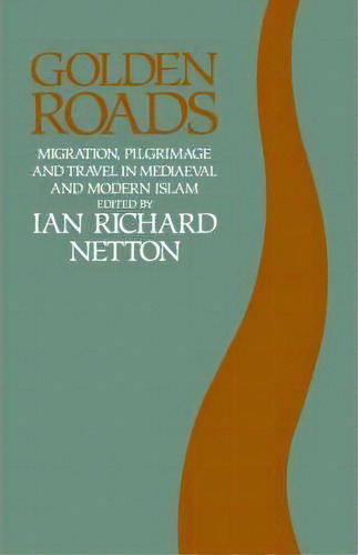 Golden Roads : Migration, Pilgrimage And Travel In Medieval And Modern Islam, De Ian Richard Netton. Editorial Curzon Press Ltd, Tapa Dura En Inglés