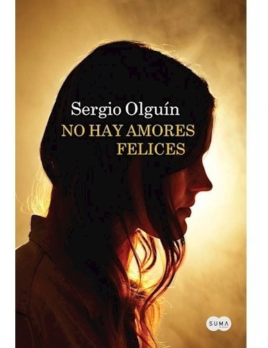 No Hay Amores Felices - Sergio Olguin - Libro Nuevo - Suma