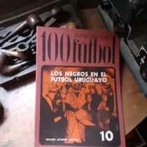 Comprar 100 Años De Fútbol Nº 10 - Los Negros El El Fútbol Uruguayo