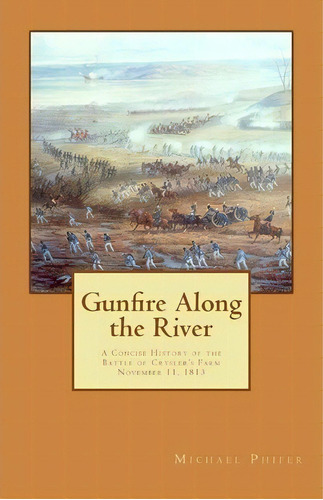 Gunfire Along The River : A Concise History Of The Battle O, De Michael Phifer. Editorial Createspace Independent Publishing Platform En Inglés