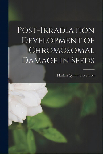 Post-irradiation Development Of Chromosomal Damage In Seeds, De Stevenson, Harlan Quinn 1927-. Editorial Hassell Street Pr, Tapa Blanda En Inglés