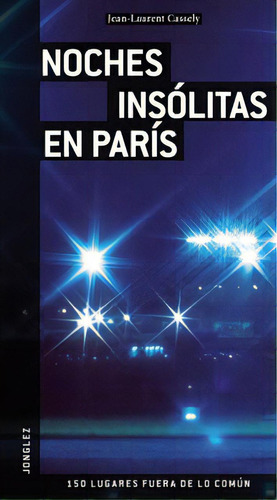 Guía Jonglez Noches insólitas en París: Guía Jonglez Noches insólitas en París, de Jean Laurent Cassely. Serie 2915807493, vol. 1. Editorial Promolibro, tapa blanda, edición 2008 en español, 2008