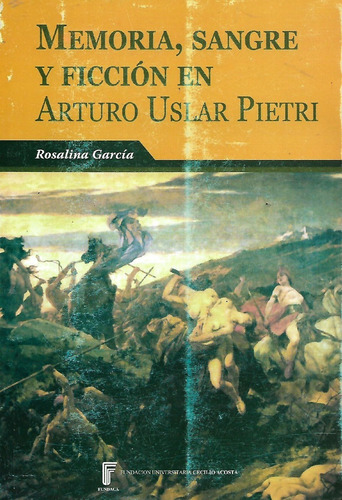 Memoria, Sangre Y Ficcion En Arturo Uslar Pietri Rosalinda G