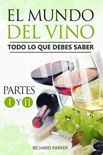 Libro: El Mundo Del Vino: Todo Lo Que Debes Saber: Partes I