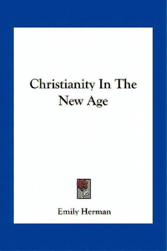Christianity In The New Age, De Herman, Emily. Editorial Kessinger Pub Llc, Tapa Blanda En Inglés