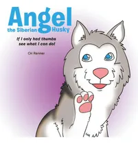 Comprar Angel The Siberian Husky: If I Only Had Thumbs See What Can I Do!: If I Only Had Thumbs See What I Can Do!, De Ch Renner., Vol. 1. Editorial Xlibris Corp, Tapa Blanda En Inglés