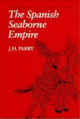 The Spanish Seaborne Empire, De J. H. Parry. Editorial University Of California Press, Tapa Blanda En Inglés