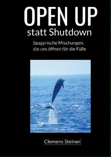 Open Up Statt Shutdown : Spagyrische Mischungen, Die Uns Oeffnen Fur Die Fulle, De Clemens Steiner. Editorial Books On Demand, Tapa Blanda En Alemán