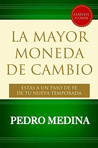 La Mayor Moneda De Cambio: Estas A Un Paso De Fe De Tu Nueva