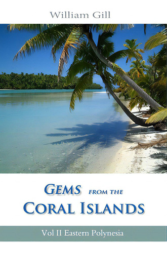Gems From The Coral Islands: Vol 2, Eastern Polynesia: Vol Ii Eastern Polynesia, De Gill, William., Vol. 2. Editorial Lulu Pr, Tapa Blanda En Inglés
