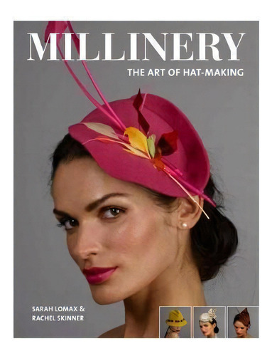 Millinery: The Art Of Hat-making, De Sarah Lomax. Editorial Sterling Publishing Co Inc, Tapa Blanda En Inglés